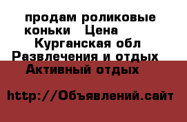 продам роликовые коньки › Цена ­ 700 - Курганская обл. Развлечения и отдых » Активный отдых   